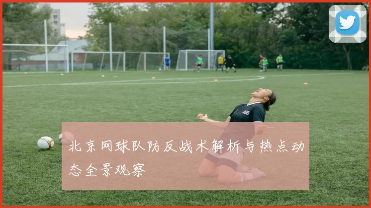 北京网球队防反战术解析与热点动态全景观察