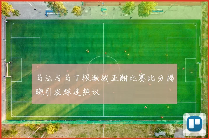 乌法与乌丁根激战正酣比赛比分揭晓引发球迷热议