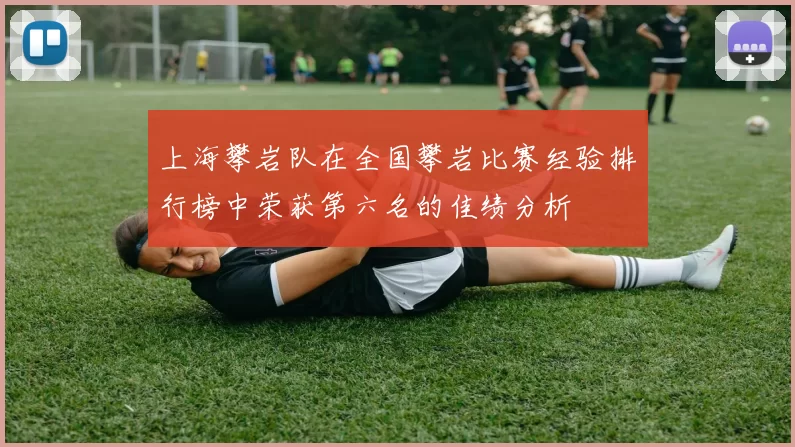 上海攀岩队在全国攀岩比赛经验排行榜中荣获第六名的佳绩分析