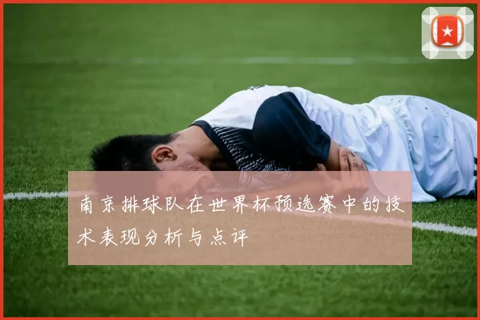 南京排球队在世界杯预选赛中的技术表现分析与点评