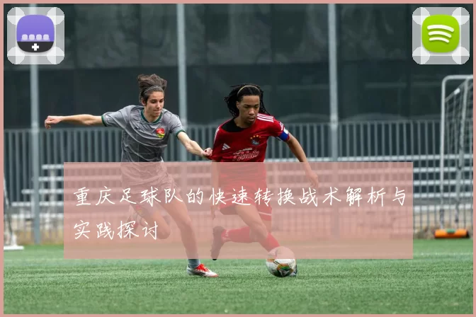 重庆足球队的快速转换战术解析与实践探讨
