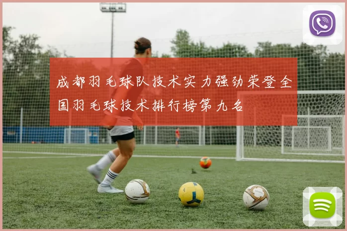成都羽毛球队技术实力强劲荣登全国羽毛球技术排行榜第九名