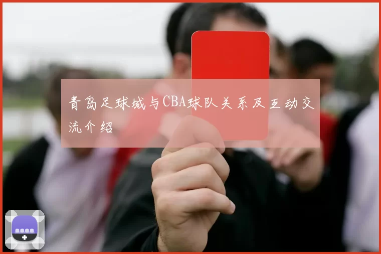 青岛足球城与CBA球队关系及互动交流介绍