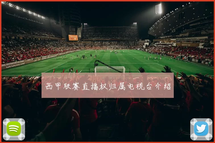 西甲联赛直播权归属电视台介绍