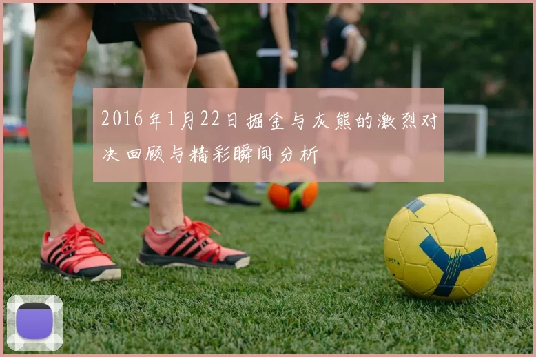 2016年1月22日掘金与灰熊的激烈对决回顾与精彩瞬间分析