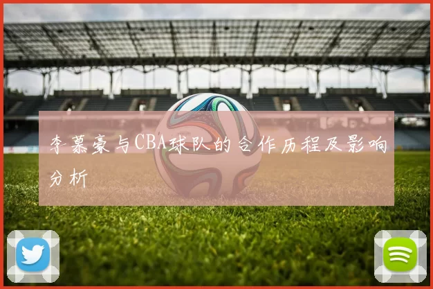 李慕豪与CBA球队的合作历程及影响分析