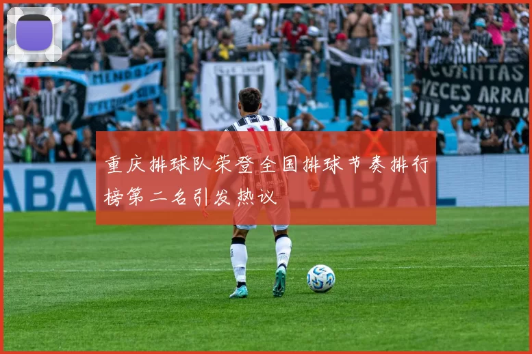 重庆排球队荣登全国排球节奏排行榜第二名引发热议