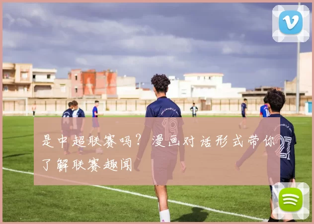 是中超联赛吗？漫画对话形式带你了解联赛趣闻