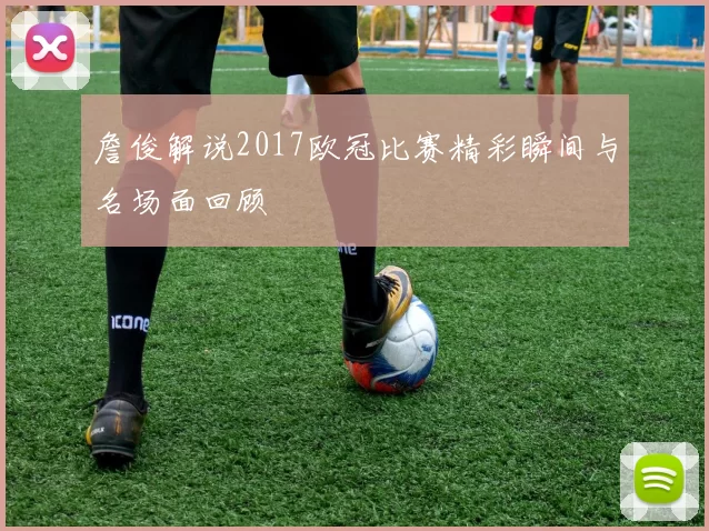 詹俊解说2017欧冠比赛精彩瞬间与名场面回顾